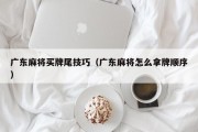 广东麻将买牌尾技巧（广东麻将怎么拿牌顺序）