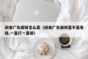 闲来广东麻将怎么赢（闲来广东麻将是不是有挂,一直打一直输）