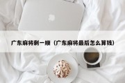 广东麻将剩一顺（广东麻将最后怎么算钱）