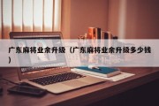 广东麻将业余升级（广东麻将业余升级多少钱）