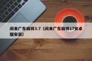 闲来广东麻将3.7（闲来广东麻将17安卓版安装）