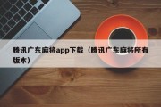 腾讯广东麻将app下载（腾讯广东麻将所有版本）