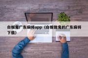 白板鬼广东麻将app（白板做鬼的广东麻将下载）