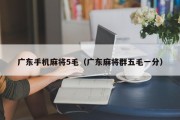 广东手机麻将5毛（广东麻将群五毛一分）