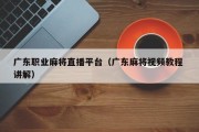 广东职业麻将直播平台（广东麻将视频教程 讲解）