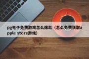 pg电子免费游戏怎么爆出（怎么免费获取apple store游戏）
