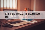 bg电子网址娱乐app（电子bg是什么意思）
