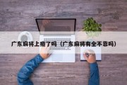 广东麻将上瘾了吗（广东麻将有全不靠吗）