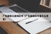 广东麻将小游戏红中（广东麻将红中是什么意思）
