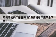 苹果手机的广东麻将（广东麻将精华版苹果下载）
