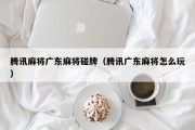 腾讯麻将广东麻将碰牌（腾讯广东麻将怎么玩）