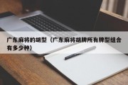 广东麻将的胡型（广东麻将胡牌所有牌型组合有多少种）