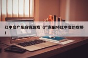 红中变广东麻将游戏（广东麻将红中变的攻略）