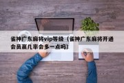 雀神广东麻将vip等级（雀神广东麻将开通会员赢几率会多一点吗）