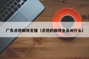 广东点炮麻将主播（点炮的麻将全名叫什么）
