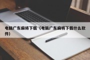 电脑广东麻将下载（电脑广东麻将下载什么软件）